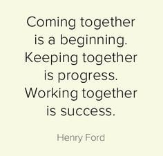 coming together is a beginning keeping together is progress working