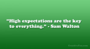 High expectations are the key to everything.” – Sam Walton