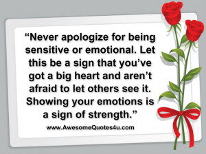 Never apologize for being sensitive or emotional. Let this