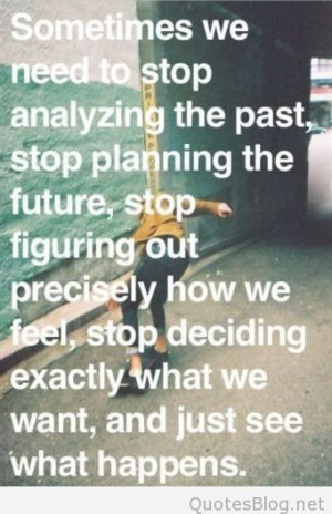 Sometimes we need to stop analyzing the past