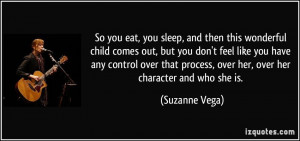 So you eat, you sleep, and then this wonderful child comes out, but ...