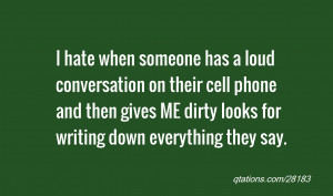28183: I hate when someone has a loud conversation on their cell phone ...