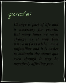 quote:Change is part of life and is necessary for growth. But many ...
