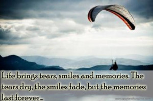 ... Memories. The Tears Dry, The Smiles Fade, But The Memories Last