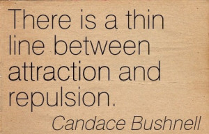 ... Is A Thin Line Between Attraction And Repulsion. - Condace Bushnell