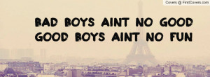 Bad boys aint no goodGood boys aint no Profile Facebook Covers