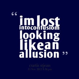 Quotes Picture: im lost into confusiom looking like an allusion