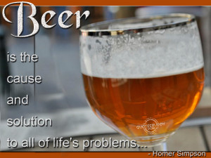 Beer is the cause and solution to all of life's problems