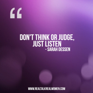 Don't think or judge, just listen - Sarah Dessen