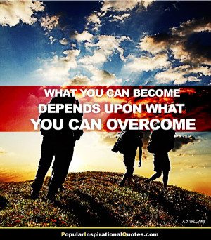 ... upon what you can overcome. – A. D. Williams self-improvement quote