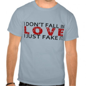 DON'T FALL IN LOVE, I JUST FAKE IT T-Shirt