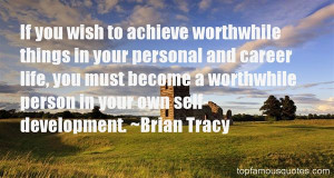 ... , you must become a worthwhile person in your own self-development