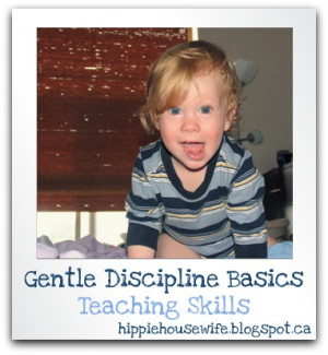 The Hippie Housewife: Gentle Discipline Basics: Teaching Skills