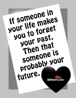 If Someone In Your Life Makes You to Forget Your Past.Then That ...