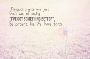 Be patient, live life, have faith.