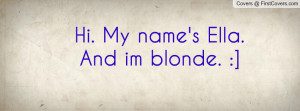 Hi. My name's Ella. And im blonde Profile Facebook Covers