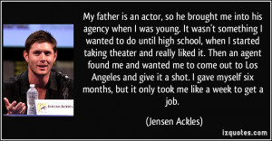 father is an actor, so he brought me into his agency when I was young ...