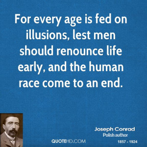 For every age is fed on illusions, lest men should renounce life early ...