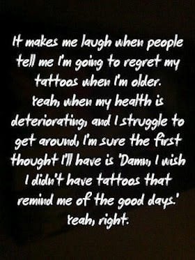 funny quote when people say i will regret my tattoos reminding me of ...