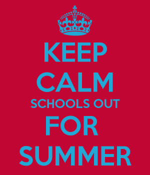 KEEP CALM SCHOOLS OUT FOR SUMMER