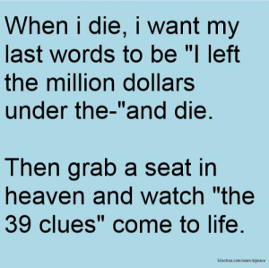 When i die, i want my last words to be 