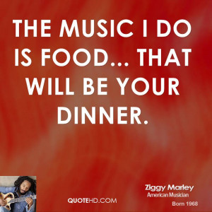 The music I do is food... that will be your dinner.