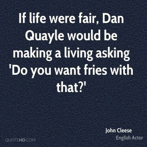 john-cleese-john-cleese-if-life-were-fair-dan-quayle-would-be-making ...
