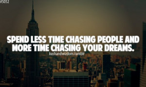 chasing, dreams, kushandwizdom, less, more, people, quote, spend, time ...