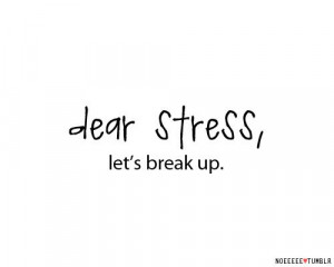 Dear stress lets break up