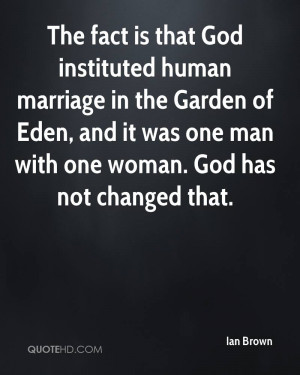 The fact is that God instituted human marriage in the Garden of Eden ...