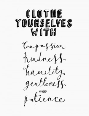 ... better person. Compassion. Kindness. Humility. Gentleness. Patience