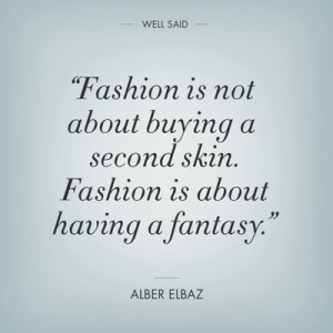 Fashion is about having a fantasy