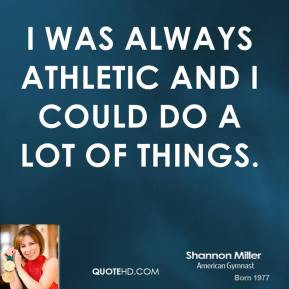 shannon miller shannon miller i was always athletic and i could do a