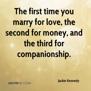 The first time you marry for love, the second for money, and the third ...