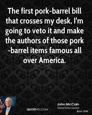 The first pork-barrel bill that crosses my desk, I'm going to veto it ...