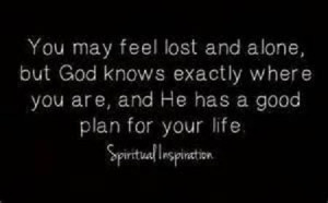 You may feel lost and alone BUT God has a plan