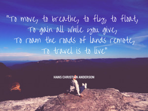 ... you give, To roam the roads of lands remote,To travel is to live
