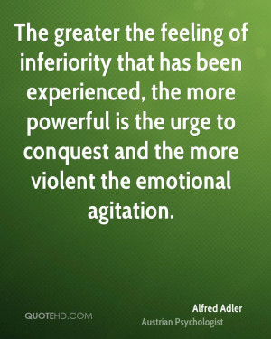 The greater the feeling of inferiority that has been experienced, the ...