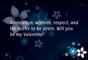 ... warmth, respect, and the desire to be yours. Will you be my Valentine