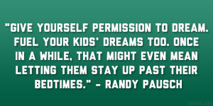 ... mean letting them stay up past their bedtimes.” – Randy Pausch