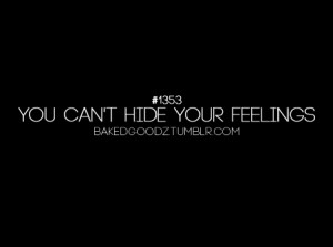 You can’t hide your feelings