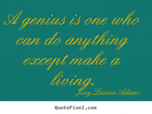 Joey Lauren Adams Quotes - A genius is one who can do anything except ...