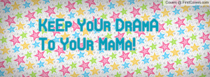 KeEp YoUr DrAmA To YoUr MaMa Profile Facebook Covers