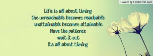 Life is all about timingthe unreachable becomes reachableunattainable ...