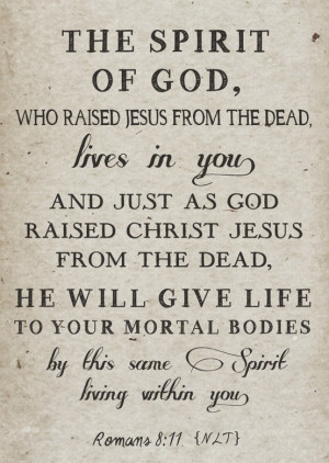 ... of God living within us, is the same that raised Jesus from the dead