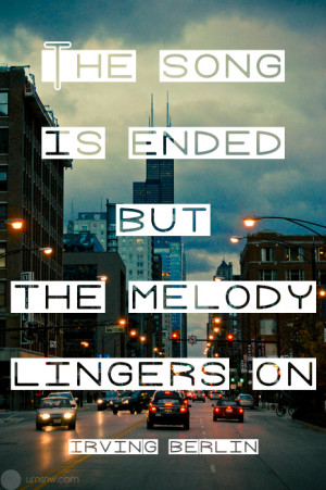 The song is ended but the melody lingers on…