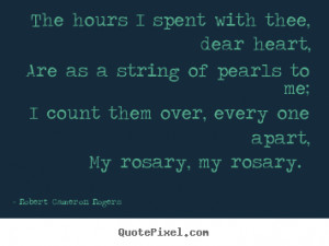 The hours i spent with thee, dear heart, are.. Robert Cameron Rogers ...
