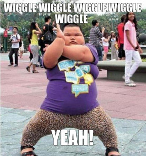 WIGGLE WIGGLE WIGGLE WIGGLE WIGGLE, YEAH!