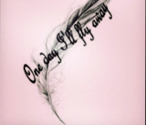 One day I'll fly away.