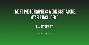 Most photographers work best alone, myself included.”